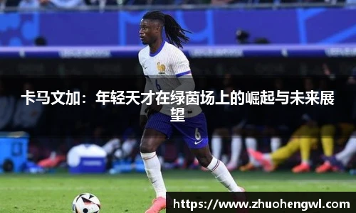卡马文加：年轻天才在绿茵场上的崛起与未来展望
