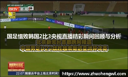 rb88国足惜败韩国2比3央视直播精彩瞬间回顾与分析