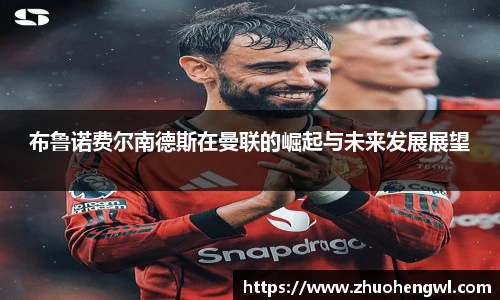 布鲁诺费尔南德斯在曼联的崛起与未来发展展望